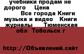 учебники продам не дорого  › Цена ­ ---------------- - Все города Книги, музыка и видео » Книги, журналы   . Тюменская обл.,Тобольск г.